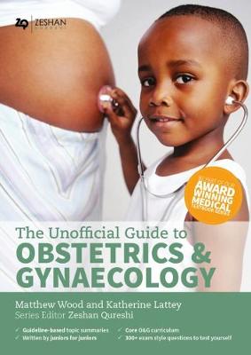 Matthew G Wood - The Unofficial Guide to Obstetrics and Gyaenacology: Core O&G Curriculum Covered: 300+ Multiple Choice Questions with Detailed Explanations and Key Subject Summaries - 9780957149977 - V9780957149977