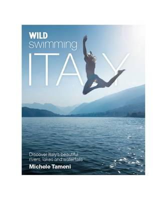 Michelle Tameni - Wild Swimming Italy: Discover the Most Beautiful Rivers, Lakes and Waterfalls of Italy - 9780957157354 - V9780957157354