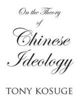 Tony Kosuge - On the Theory of Chinese Ideology - 9780957199101 - V9780957199101