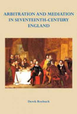 Derek Roebuck - Arbitration and Mediation in Seventeenth-Century England - 9780957215313 - V9780957215313