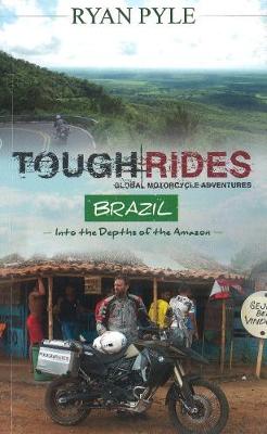 Ryan Pyle - Tough Rides: Brazil: In To the Depths of the Amazon - 9780957576254 - V9780957576254