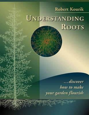 Robert Kourik - Understanding Roots: Discover How to Make Your Garden Flourish - 9780961584863 - V9780961584863