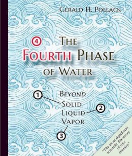 Gerald Pollack - The Fourth Phase of Water: Beyond Solid, Liquid, and Vapor - 9780962689536 - V9780962689536
