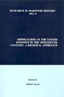 Simon Ville (Ed.) - Shipbuilding in the United Kingdom in the Nineteenth Century: A Regional Approach - 9780969588535 - V9780969588535
