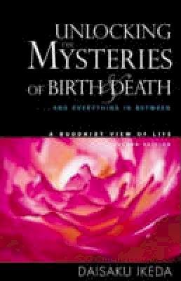 Daisaku Ikeda - Unlocking the Mysteries of Birth & Death: . . . And Everything in Between, A Buddhist View Life - 9780972326704 - V9780972326704