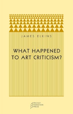 James Elkins - What Happened to Art Criticism? - 9780972819633 - V9780972819633