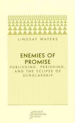Lindsay Waters - Enemies of Promise: Publishing, Perishing, and the Eclipse of Scholarship - 9780972819657 - V9780972819657