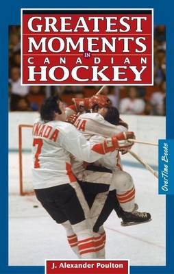 J.alexander Poulton - Greatest Moments in Canadian Hockey - 9780973768145 - V9780973768145