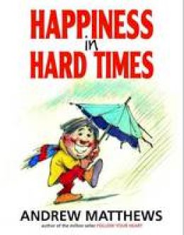 Andrew Matthews - HAPPINESS IN HARD TIMES - 9780975764206 - V9780975764206