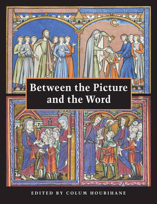 Colum Hourihane - Between the Picture and the Word: Essays in Commemoration of John Plummer (The Index of Christian Art) - 9780976820215 - V9780976820215