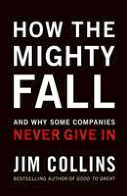 Jim Collins - How The Mighty Fall: And Why Some Companies Never Give In - 9780977326419 - V9780977326419