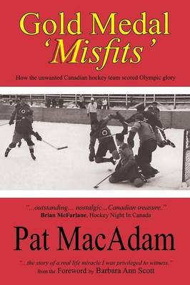 Pat Macadam - Gold Medal 'Misfits': How the Unwanted Canadian Hockey Team Scored Olympic Glory (Hockey History) - 9780978107062 - V9780978107062