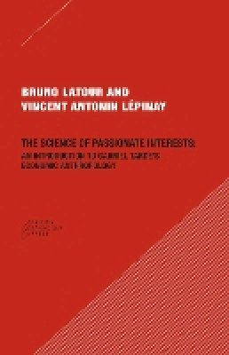 Bruno Latour - The Science of Passionate Interests: An Introduction to Gabriel Tarde´s Economic Anthropology - 9780979405778 - V9780979405778