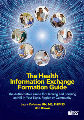 Bob Brown Laura Kolkman - The Health Information Exchange Formation Guide: The Authoritative Guide for Planning and Forming an HIE in Your State, Region or Community (HIMSS Book Series) - 9780982107089 - V9780982107089