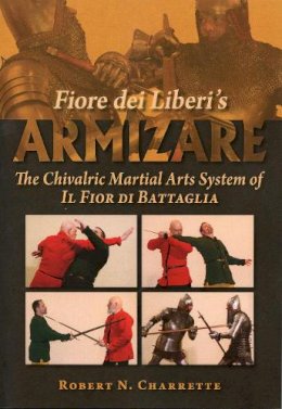 Robert N. Charrette - Fiore dei Liberi´s Armizare: The Chivalric Martial Arts System of Il Fior di Battaglia - 9780982591178 - V9780982591178
