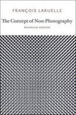 Francois Laruelle - The Concept of Non-Photography - 9780983216919 - V9780983216919