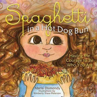Maria Dismondy - Spaghetti in a Hot Dog Bun: Having the Courage to Be Who You Are - 9780984855803 - V9780984855803