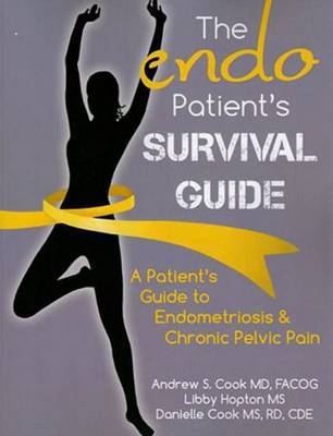 Andrew S Cook Md Facog - The Endo Patient's Survival Guide: A Patient's Guide to Endometriosis & Chronic Pelvic Pain - 9780984953516 - V9780984953516