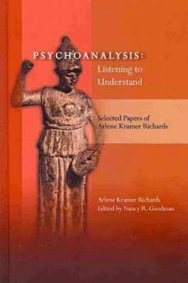 Richards , Arlene Kramer, Ed.d - Psychoanalysis: Listening to Understand: Selected Papers of Arlene Kramer Richards - 9780985132996 - V9780985132996