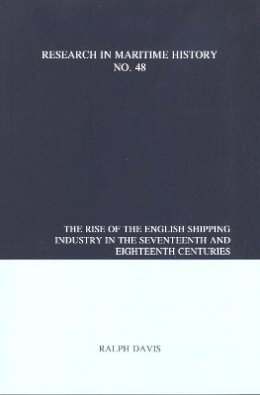 Ralph Davis - The Rise of the English Shipping Industry in the Seventeenth and Eighteenth Centuries: Reprint - 9780986497384 - V9780986497384