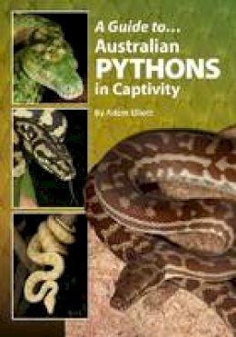Adam Elliott - A Guide to Australian Pythons in Captivity (Australian Reptile and Amphibian in Captivity) - 9780987244772 - V9780987244772