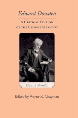 Wayne K. Chapman (Ed.) - Edward Dowden: A Critical Edition of the Complete Poetry - 9780989082686 - V9780989082686