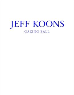 Jeff Koons - Jeff Koons: Gazing Ball - 9780989980913 - V9780989980913