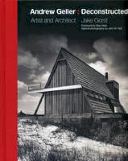 Jake Gorst - Andrew Geller: Deconstructed: Artist and Architect - 9780990380894 - V9780990380894