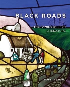 Robert Smart - Black Roads: The Famine in Irish Literature - 9780990468646 - V9780990468646