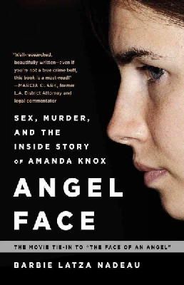 Barbie Latza Nadeau - Angel Face: Sex, Murder, and the Inside Story of Amanda Knox [The movie tie-in to The Face of an Angel] - 9780991247622 - V9780991247622