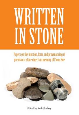 Ruth Shaffrey - Written in Stone: Papers on the function, form, and provenancing of prehistoric stone objects in memory of Fiona Roe (Southamtpon Monographs in Archaeology) - 9780992633684 - V9780992633684