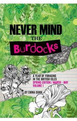 Emma Gunn - Never Mind the Burdocks, a Year of Foraging in the British Isles: Spring Edition - March to May - 9780992969301 - V9780992969301