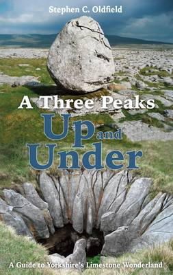 Stephen C Oldfield - A Three Peaks Up and Under: A Guide to Yorkshire's Limestone Wonderland - 9780992991791 - V9780992991791