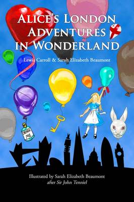 Sarah Elizabeth Beaumont - Alice's London Adventures in Wonderland: A Parody - 9780993205507 - V9780993205507