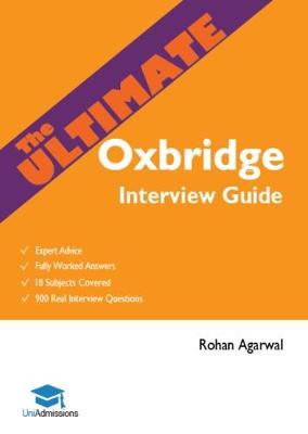 Rohan Agarwal - The Ultimate Oxbridge Interview Guide: Over 900 Past Interview Questions, 18 Subjects, Expert Advice, Worked Answers, 2017 Edition (Oxford and Cambridge) - 9780993231131 - V9780993231131