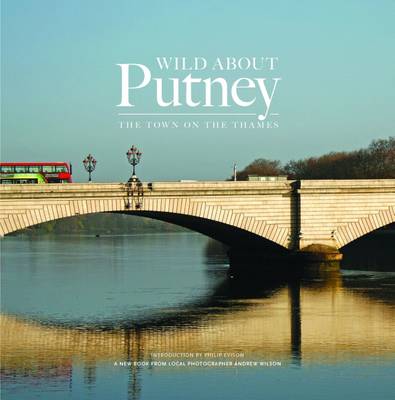 Andrew Wilson - Wild About Putney: The Town on the Thames - 9780993319334 - V9780993319334