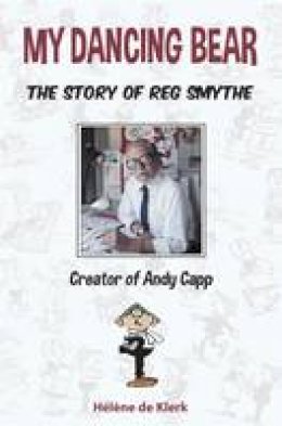 Helene De Klerk - The Story of Reg Smythe - Creator of Andy Capp: My Dancing Bear - 9780993453007 - V9780993453007