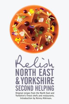 Relish - Relish North East and Yorkshire - Second Helping: Original Recipes from the Region's Finest Chefs and Restaurants - 9780993467806 - V9780993467806