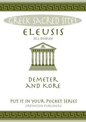 Jill Dudley - Eleusis: Demeter and Kore. All You Need to Know About This Sacred Site, its Myths, Legends and its Gods (Put it in Your Pocket Series) - 9780993537851 - V9780993537851