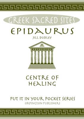 Jill Dudley - Epidaurus: Centre of Healing. All You Need to Know About the Site's Myths, Legends and its Gods (Put it in Your Pocket Series) - 9780993537868 - V9780993537868