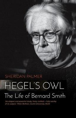 Sheridan Palmer - Hegel's Owl: The Life of Bernard Smith - 9780994306425 - V9780994306425