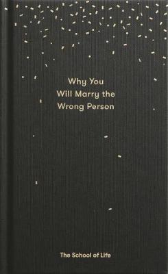 The School Of Life - Why You Will Marry the Wrong Person - 9780995573628 - V9780995573628