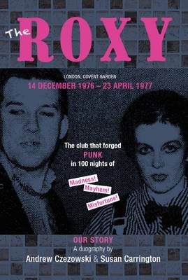  - The Roxy Our Story: The Club That Forged Punk in 100 Nights of Madness Mayhem and Misfortune - 9780995612907 - V9780995612907