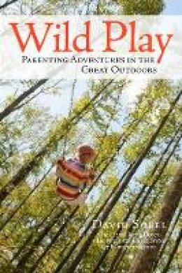 David Sobel - Wild Play: Parenting Adventures in the Great Outdoors - 9780996267694 - V9780996267694