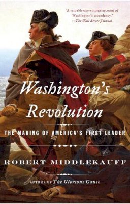 Robert Middlekauff - Washington´s Revolution: The Making of America´s First Leader - 9781101872390 - V9781101872390