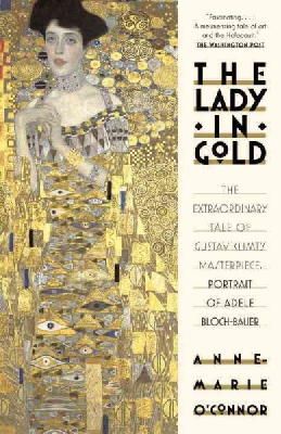 Anne-Marie O´connor - The Lady in Gold: The Extraordinary Tale of Gustav Klimt´s Masterpiece, Portrait of Adele Bloch-Bauer - 9781101873120 - V9781101873120