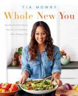 Tia Mowry - Whole New You: How Real Food Transforms Your Life, for a Healthier, More Gorgeous You: A Cookbook - 9781101967355 - V9781101967355