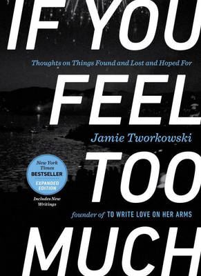 Jamie Tworkowski - If You Feel Too Much - Expanded Edition: Thoughts on Things Found and Lost and Hoped for - 9781101982723 - V9781101982723