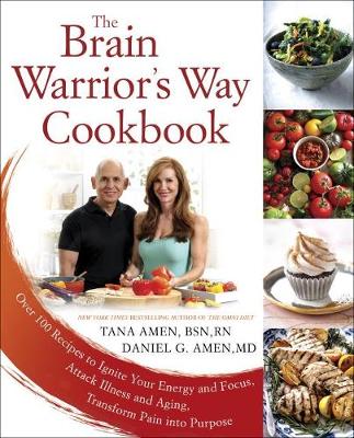 Daniel G. Amen - The Brain Warrior´s Way, Cookbook: Over 100 Recipes to Ignite Your Energy and Focus, Attack Illness amd Aging, Transform Pain into Purpose - 9781101988503 - V9781101988503