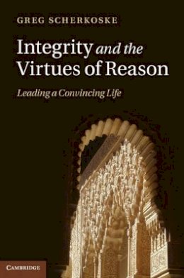 Greg Scherkoske - Integrity and the Virtues of Reason: Leading a Convincing Life - 9781107000674 - V9781107000674
